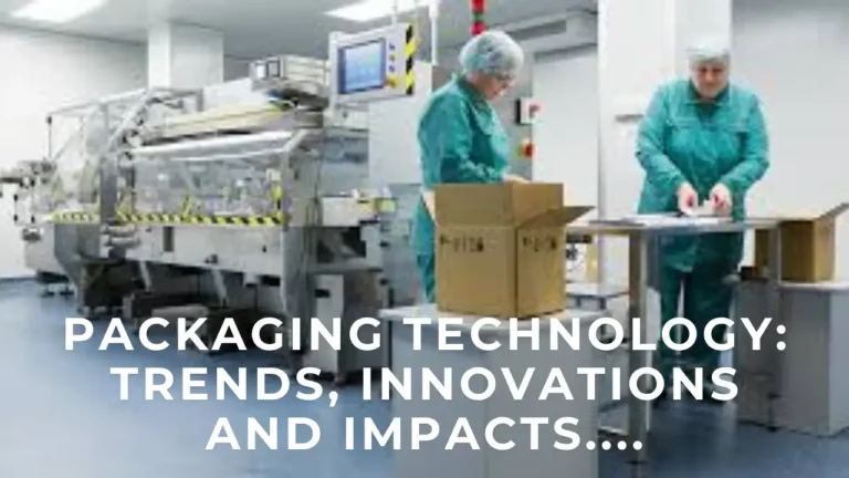 Packaging Technology: Trends, Innovations and Impacts....